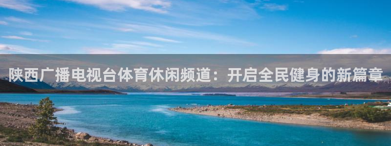 陕西广播电视台体育休闲频道：开启全民健身的新篇章